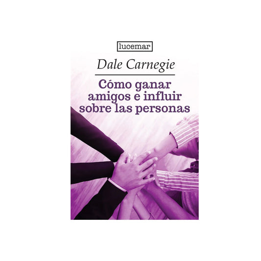 Cómo Ganar Amigos E Influir Sobre Las Personas - Dale Carnegie - Lucemar